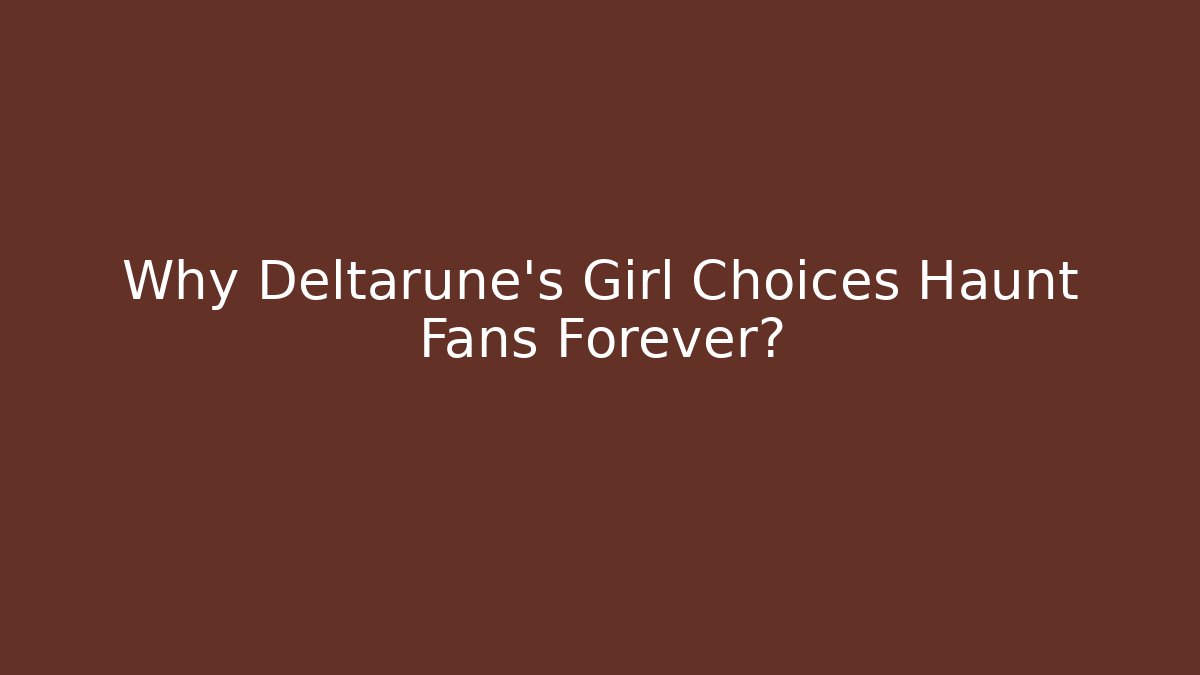 Why Deltarune's Girl Choices Haunt Fans Forever?