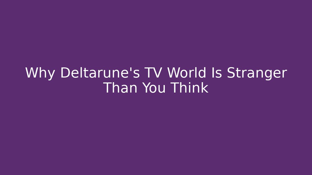 Why Deltarune's TV World Is Stranger Than You Think