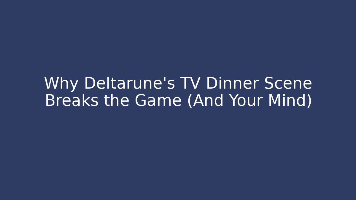 Why Deltarune’s TV Dinner Scene Breaks the Game (And Your Mind)