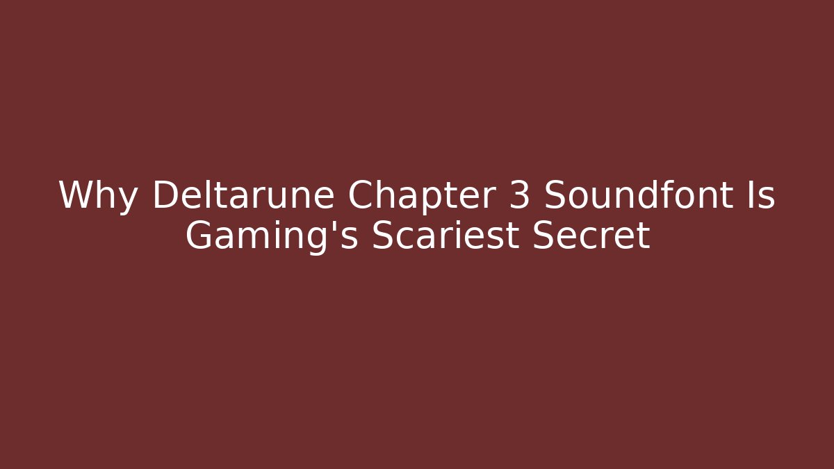 Why Deltarune Chapter 3 Soundfont Is Gaming's Scariest Secret