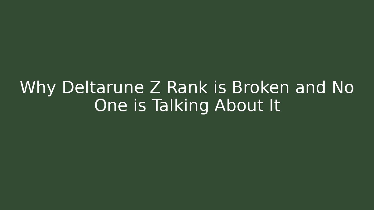 Why Deltarune Z Rank is Broken and No One is Talking About It