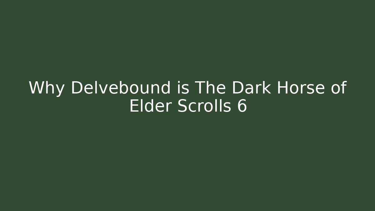 Why Delvebound is The Dark Horse of Elder Scrolls 6