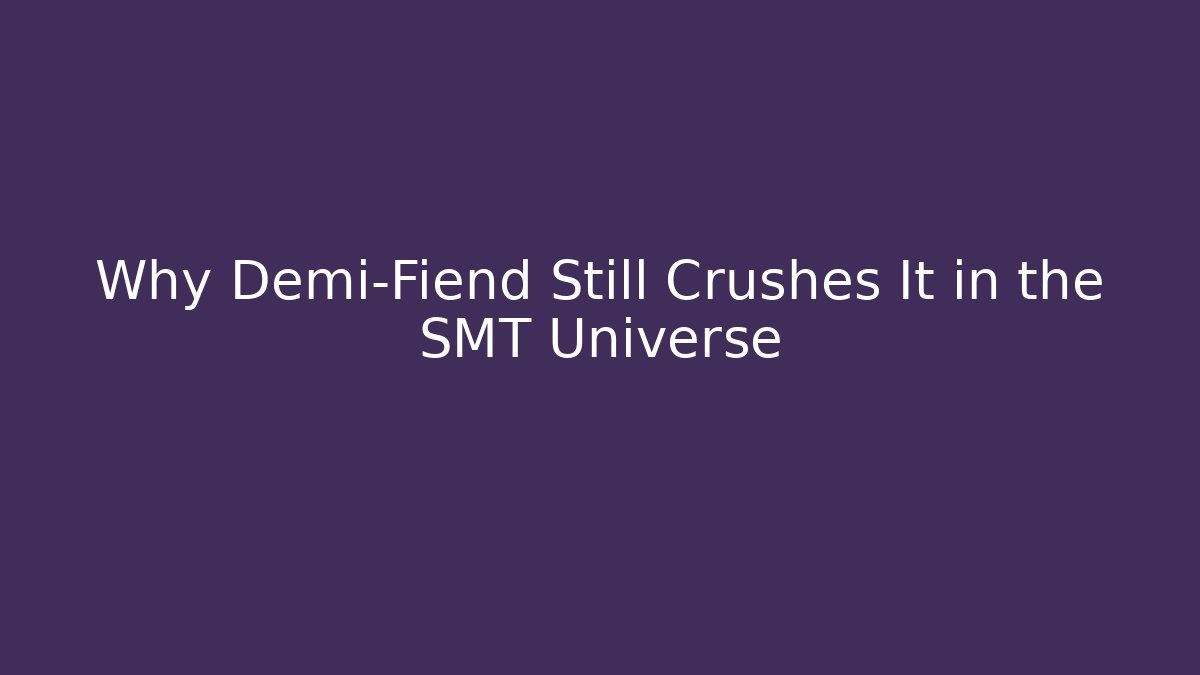 Why Demi-Fiend Still Crushes It in the SMT Universe