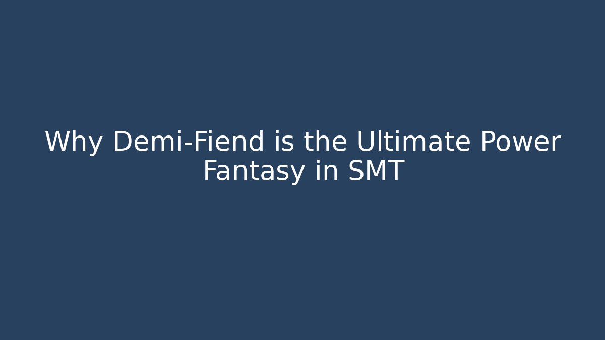 Why Demi-Fiend is the Ultimate Power Fantasy in SMT