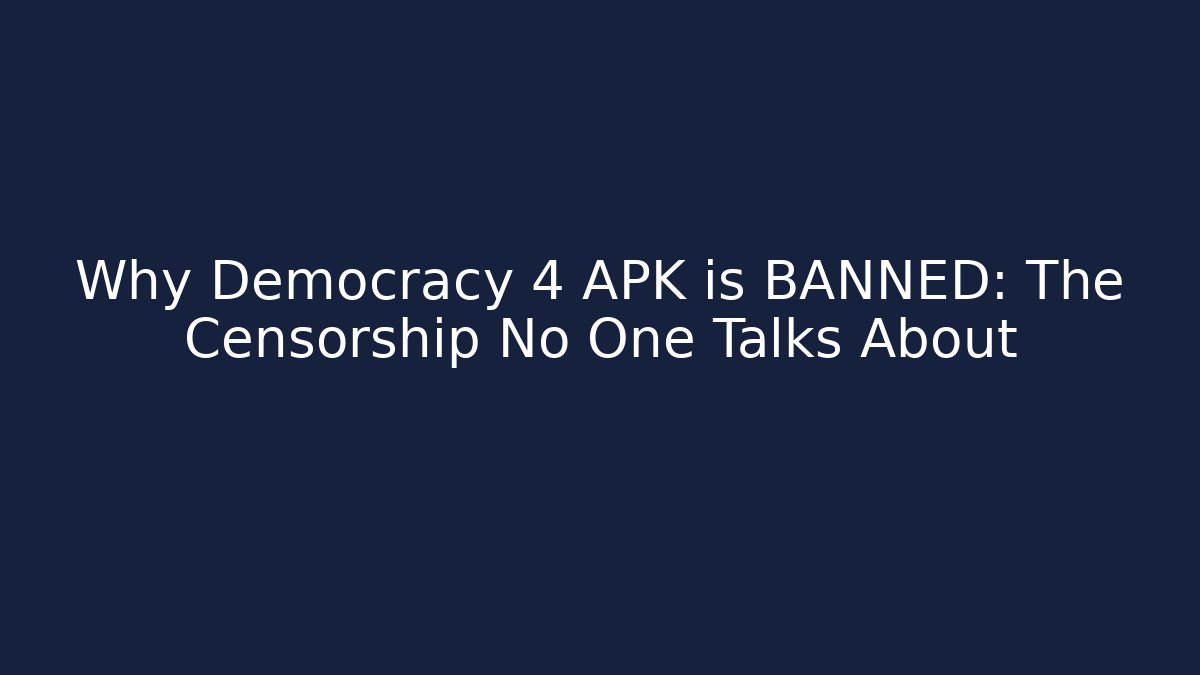 Why Democracy 4 APK is BANNED: The Censorship No One Talks About