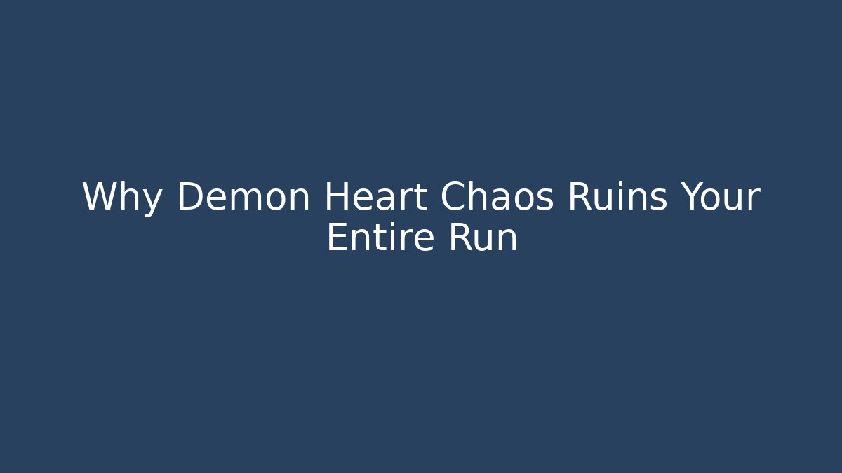 Why Demon Heart Chaos Ruins Your Entire Run