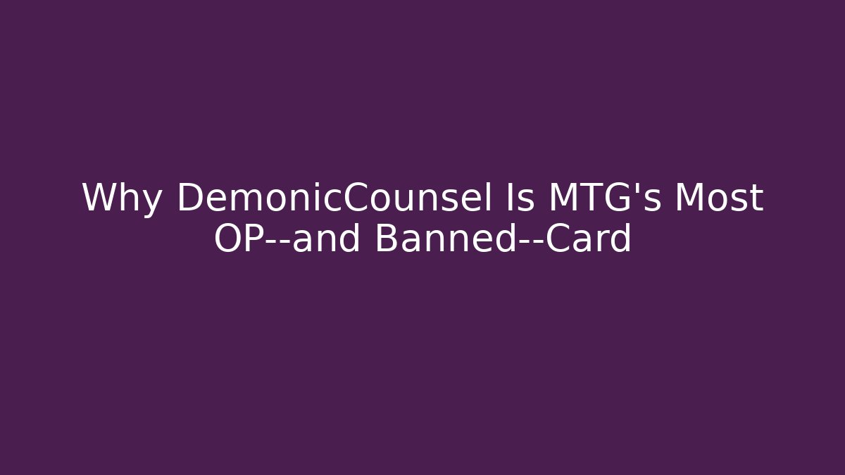 Why DemonicCounsel Is MTG's Most OP—and Banned—Card