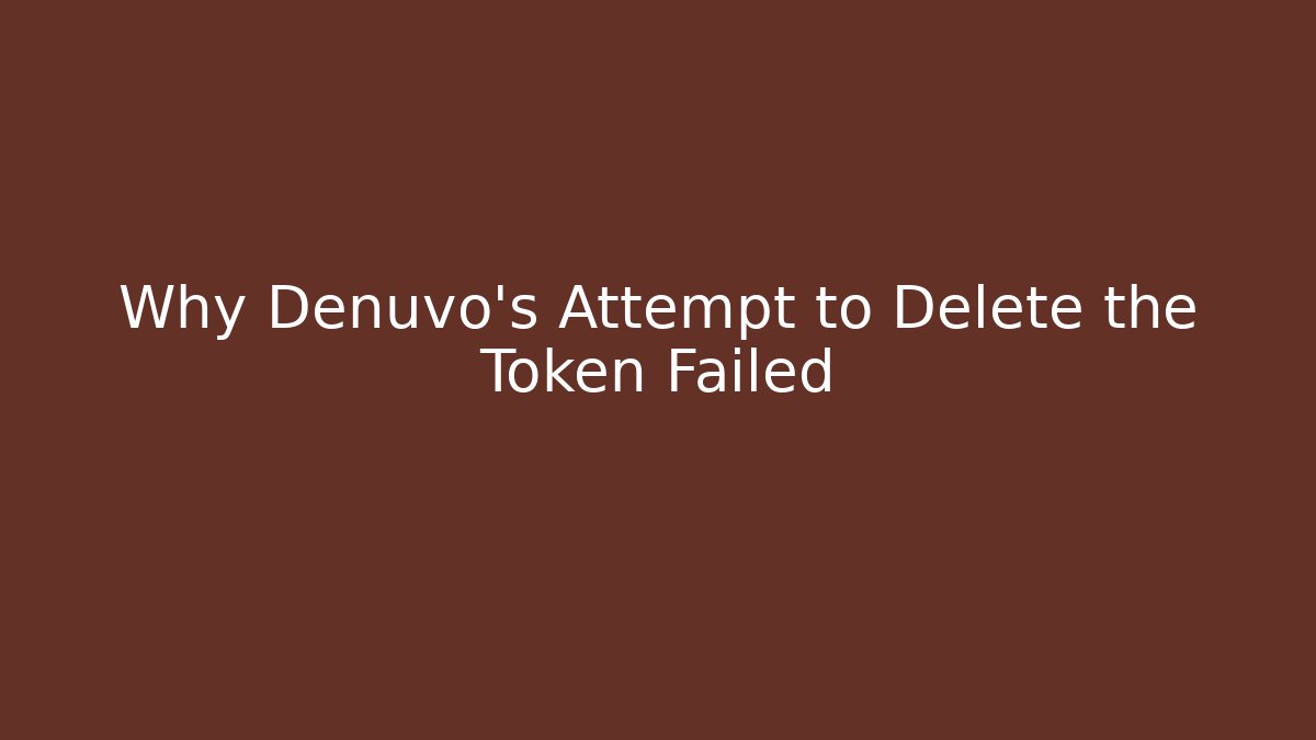 Why Denuvo's Attempt to Delete the Token Failed