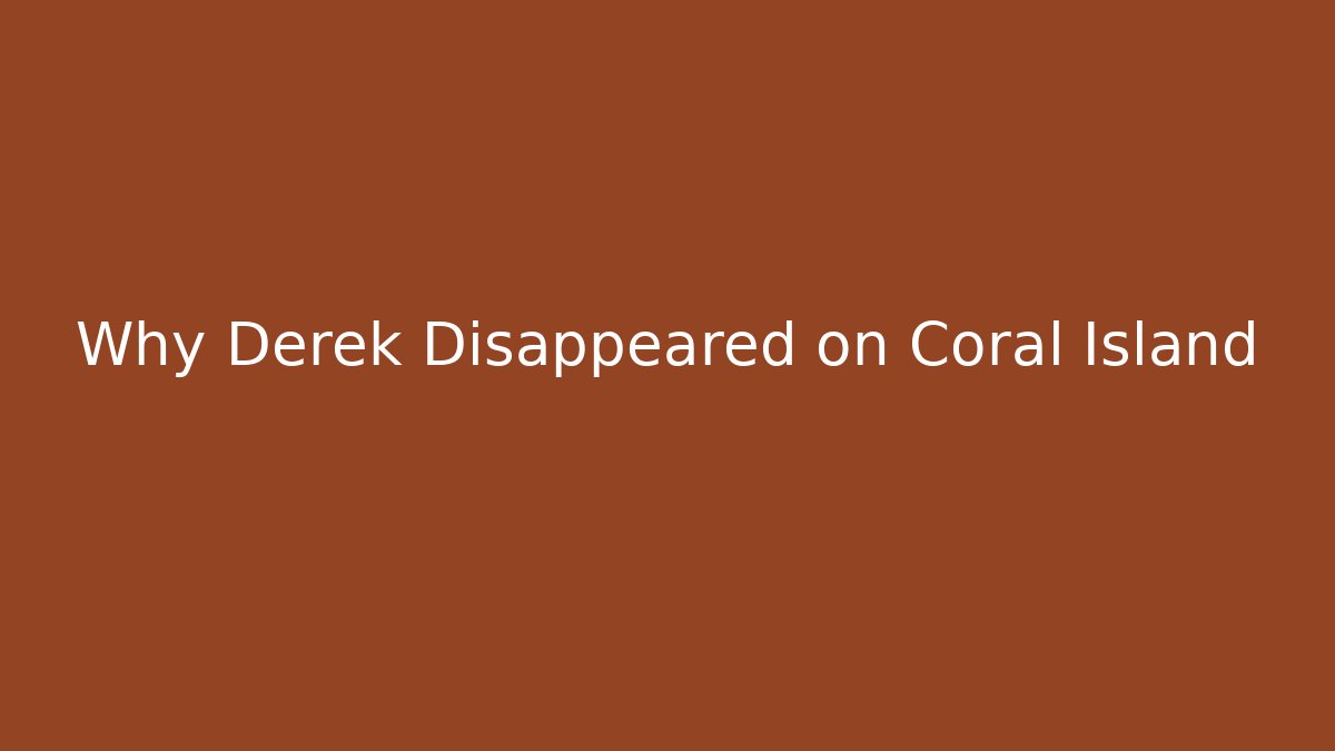 Why Derek Disappeared on Coral Island
