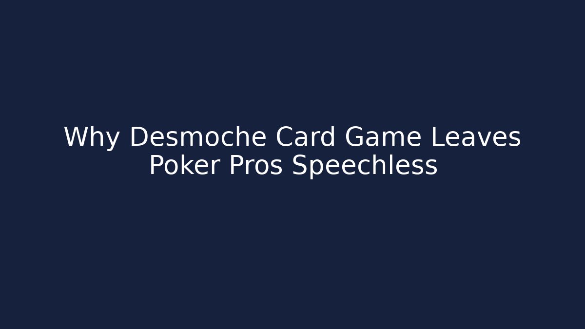 Why Desmoche Card Game Leaves Poker Pros Speechless