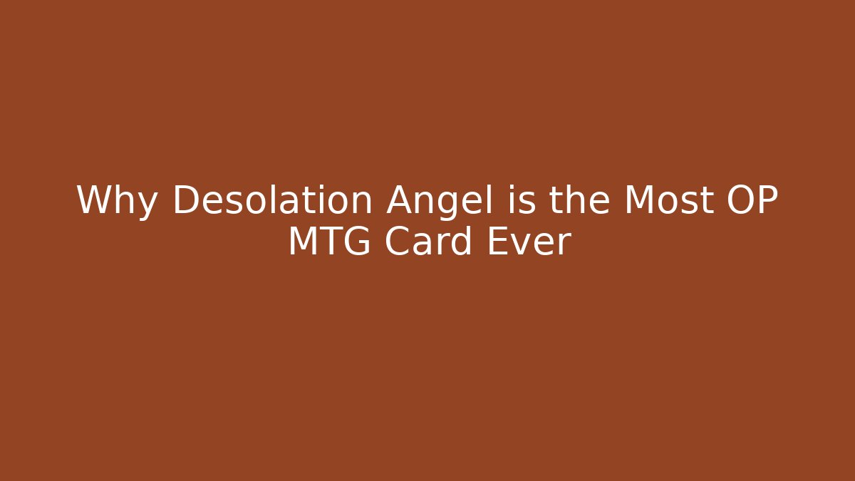 Why Desolation Angel is the Most OP MTG Card Ever - Critter Realm