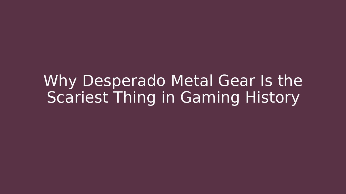 Why Desperado Metal Gear Is the Scariest Thing in Gaming History