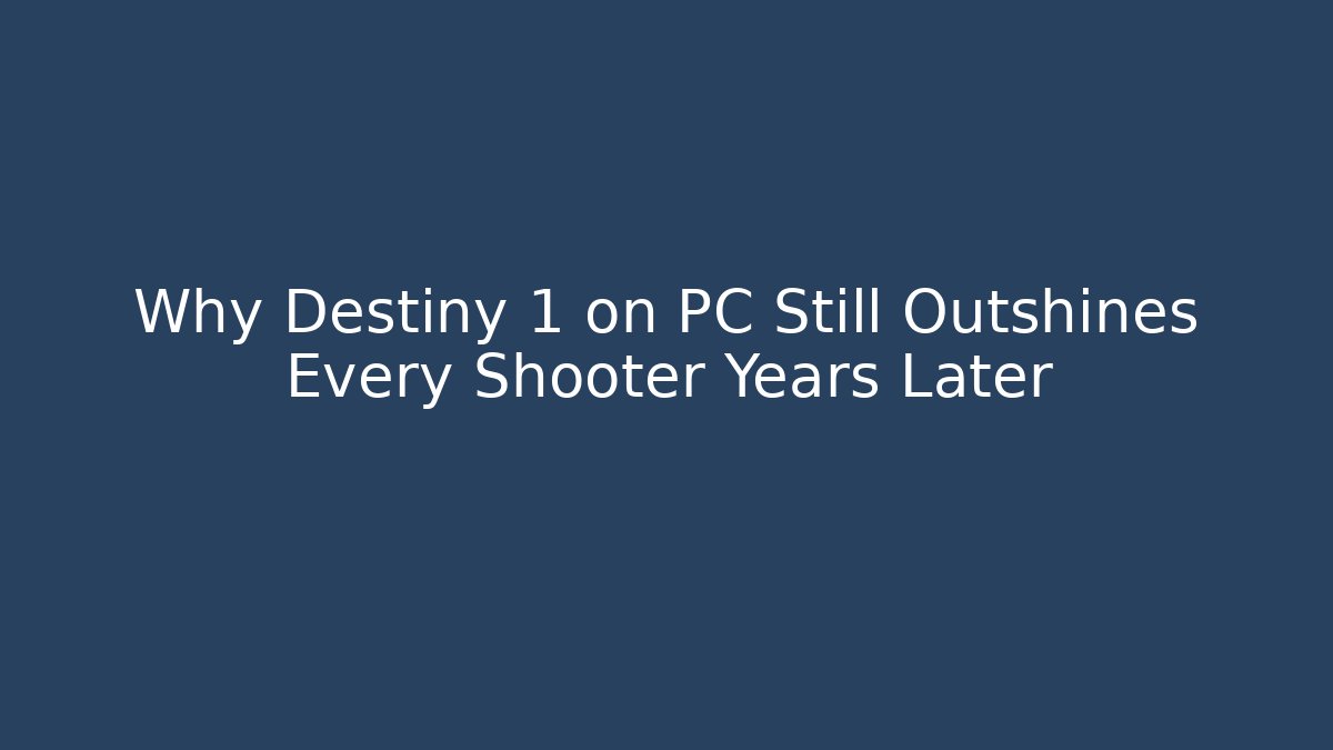 Why Destiny 1 on PC Still Outshines Every Shooter Years Later