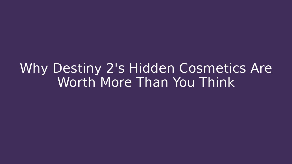Why Destiny 2's Hidden Cosmetics Are Worth More Than You Think