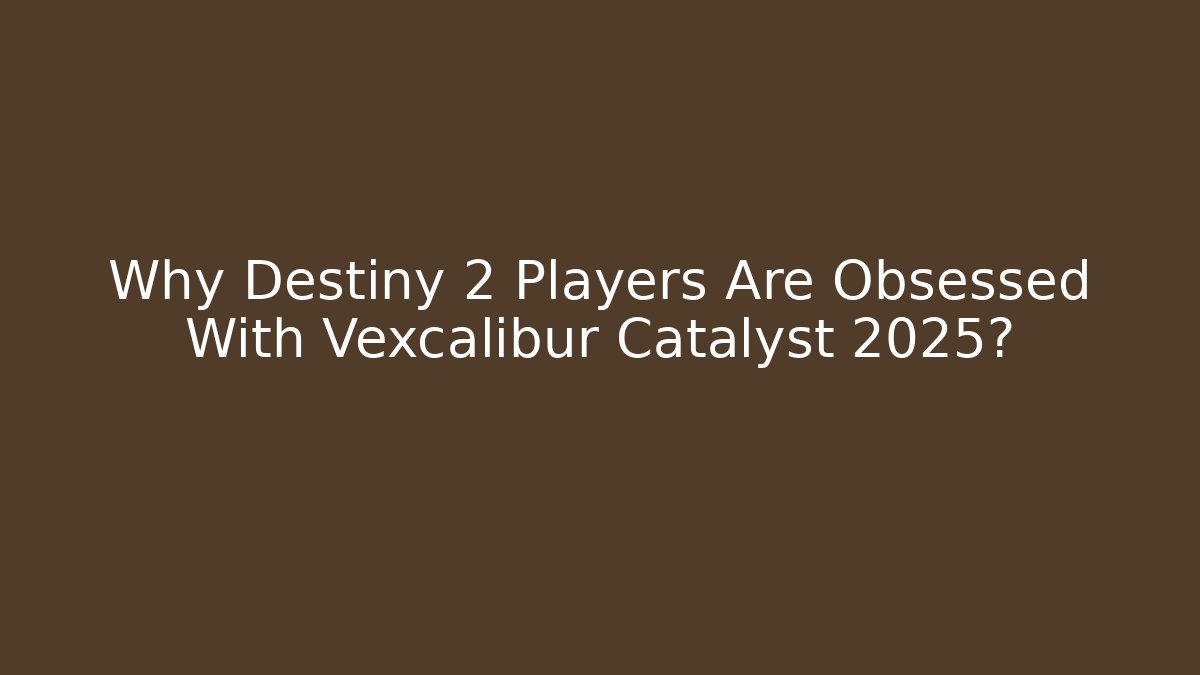 Why Destiny 2 Players Are Obsessed With Vexcalibur Catalyst 2025?