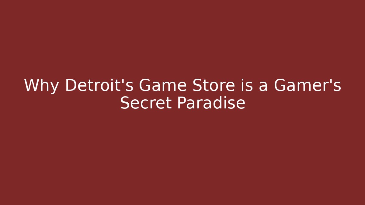 Why Detroit's Game Store is a Gamer's Secret Paradise