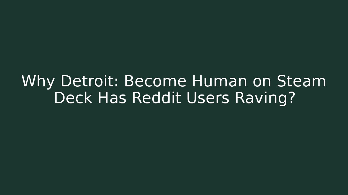 Why Detroit: Become Human on Steam Deck Has Reddit Users Raving?