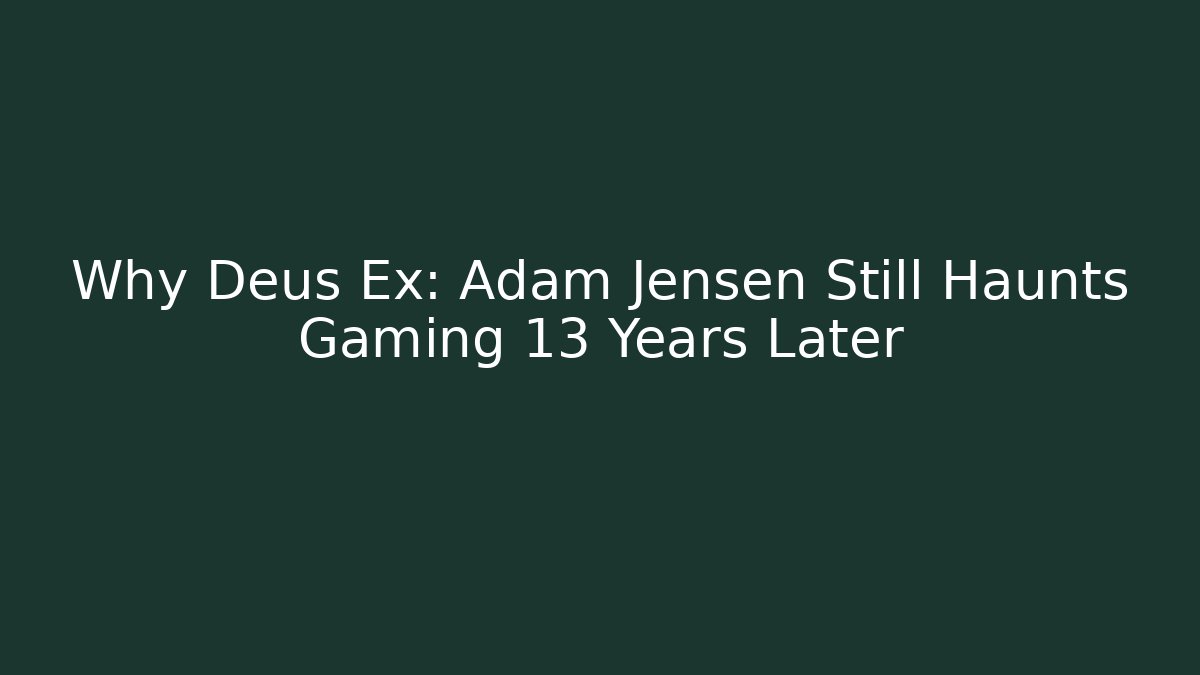 Why Deus Ex: Adam Jensen Still Haunts Gaming 13 Years Later
