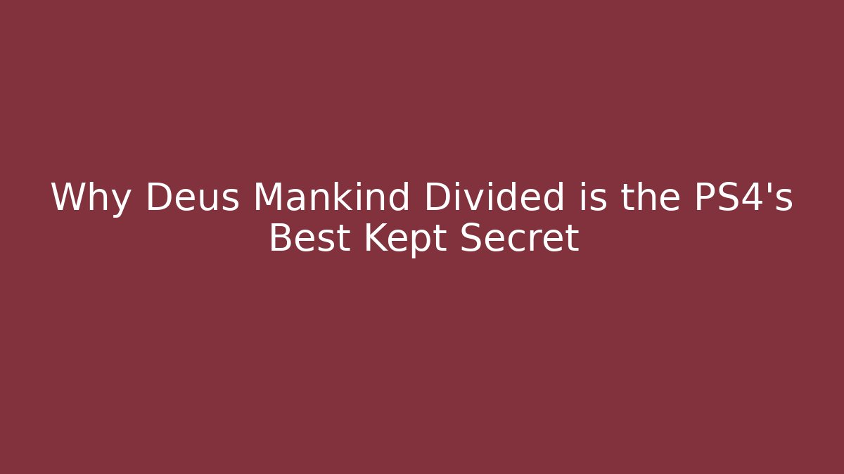 Why Deus Mankind Divided is the PS4’s Best Kept Secret
