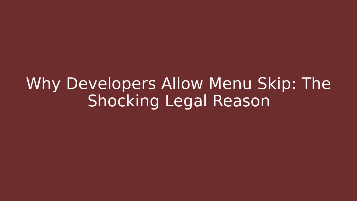 Why Developers Allow Menu Skip: The Shocking Legal Reason - Critter Realm