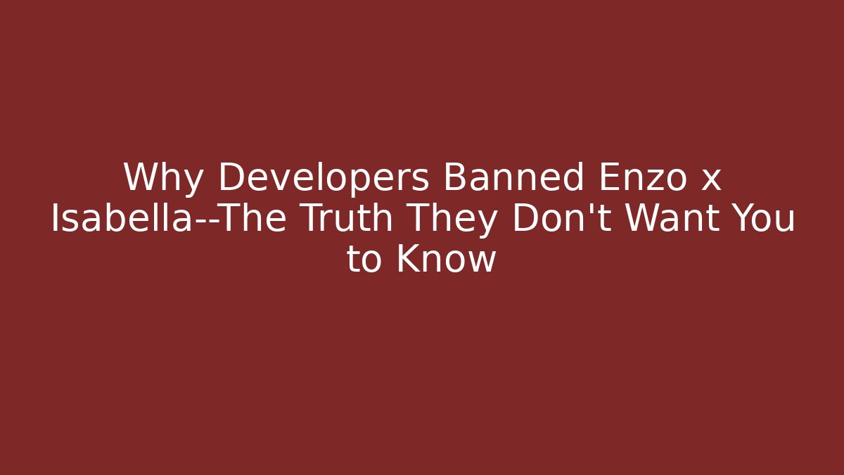 Why Developers Banned Enzo x Isabella—The Truth They Don't Want You to Know