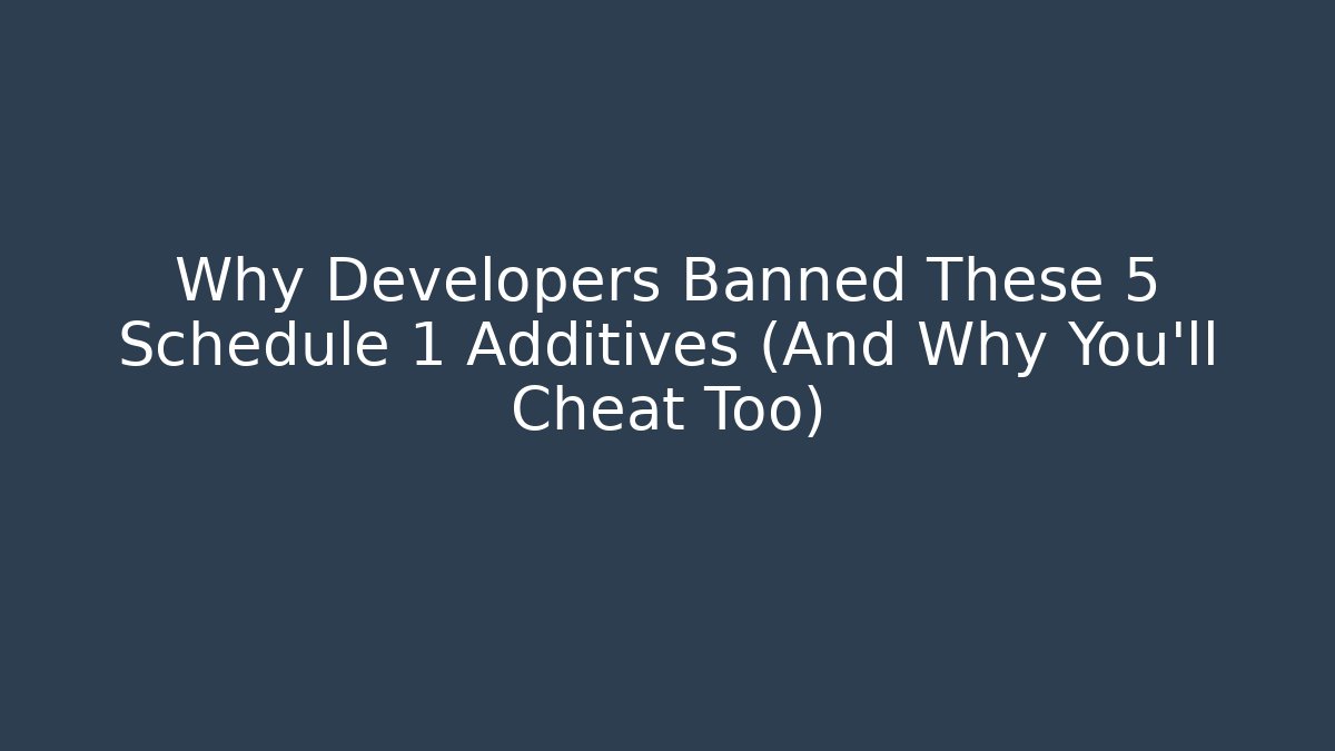 Why Developers Banned These 5 Schedule 1 Additives (And Why You’ll Cheat Too) - Critter Realm