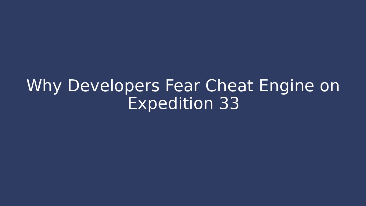 Why Developers Fear Cheat Engine on Expedition 33