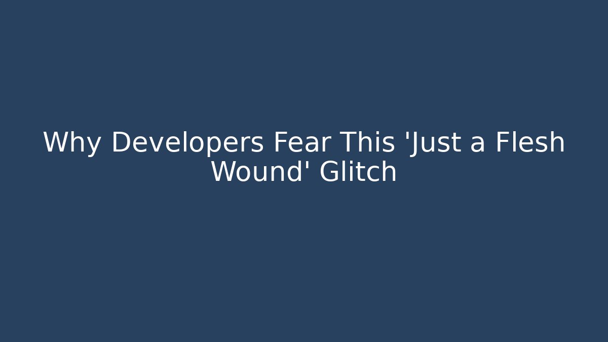 Why Developers Fear This 'Just a Flesh Wound' Glitch