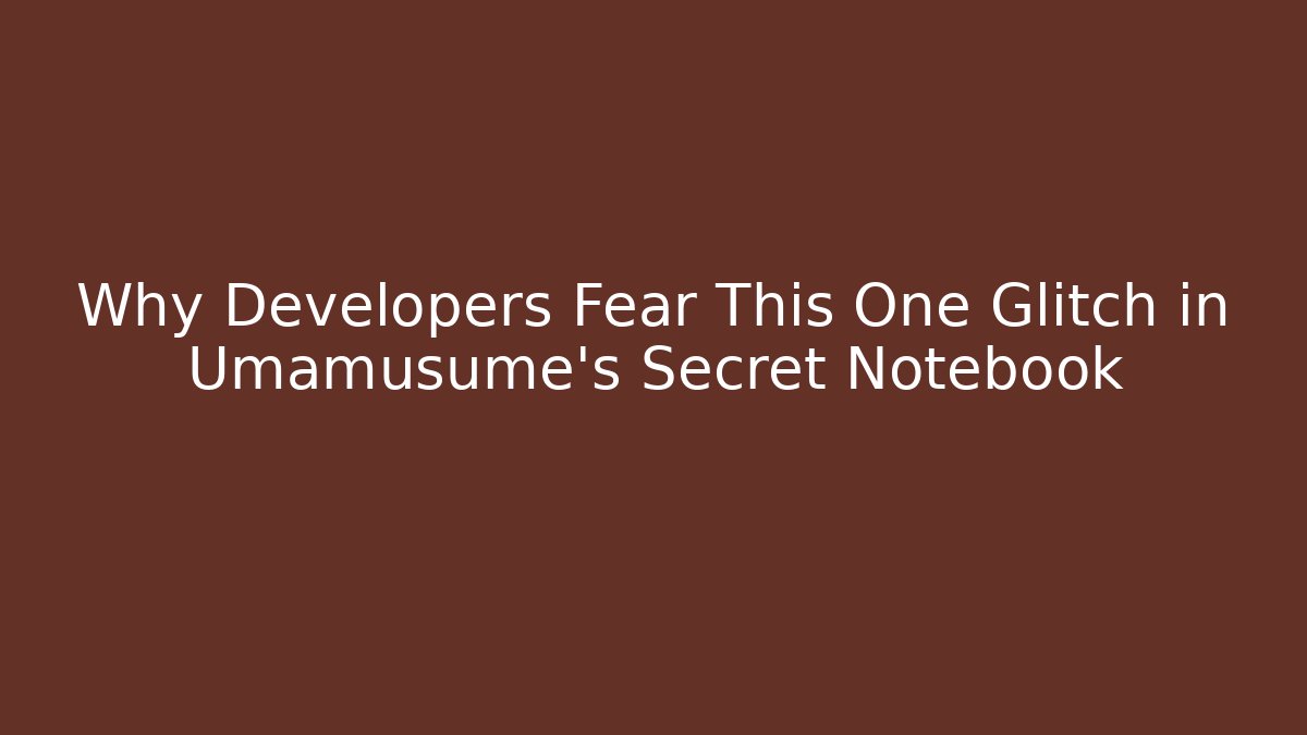 Why Developers Fear This One Glitch in Umamusume's Secret Notebook