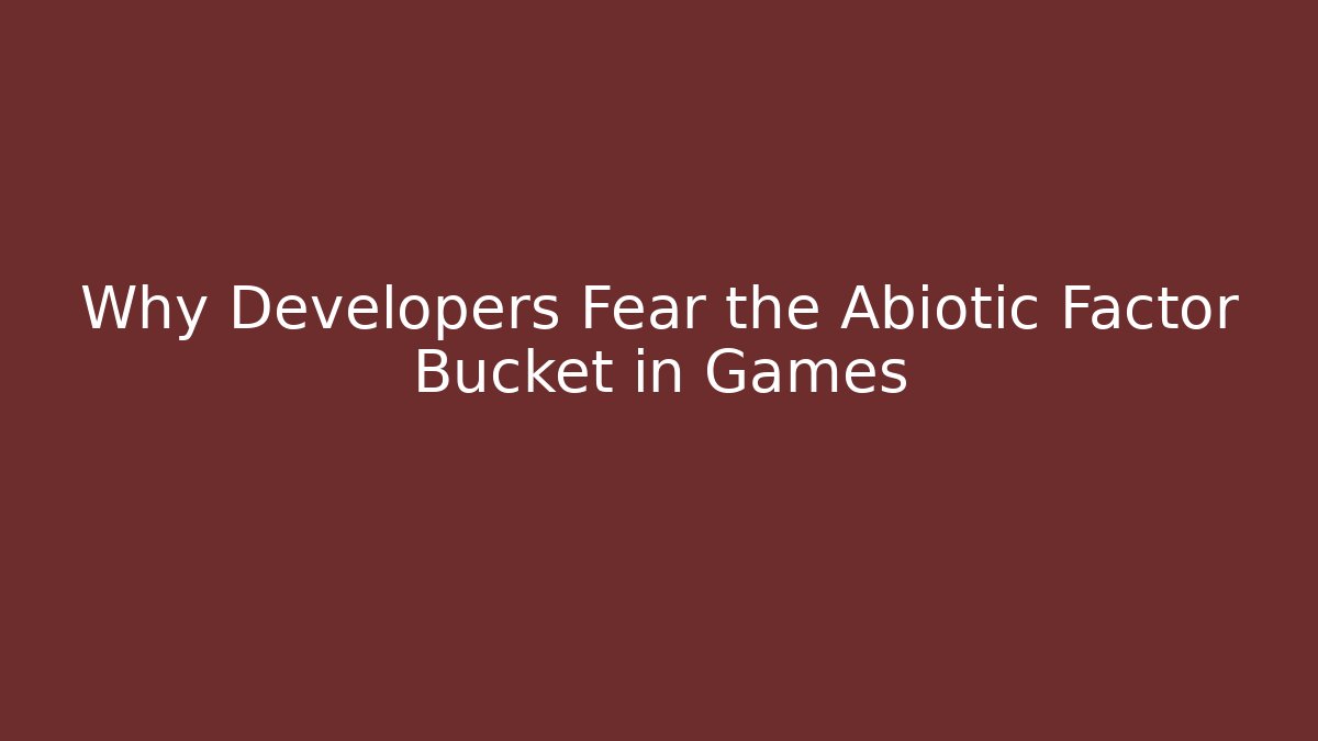 Why Developers Fear the Abiotic Factor Bucket in Games