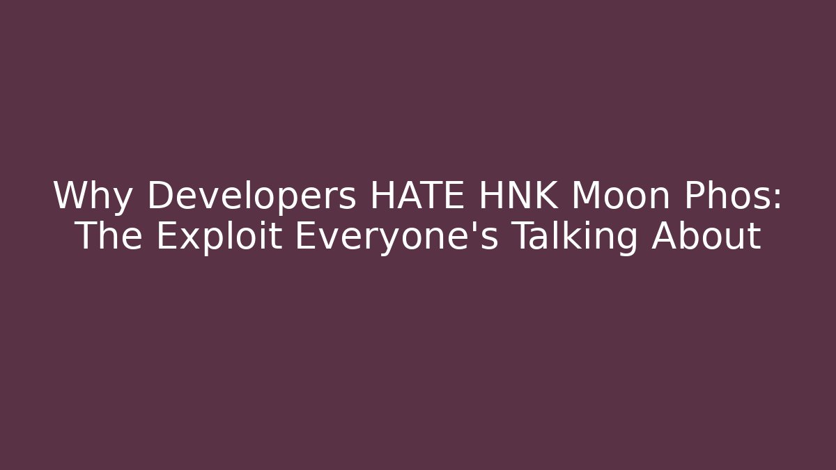 Why Developers HATE HNK Moon Phos: The Exploit Everyone’s Talking About