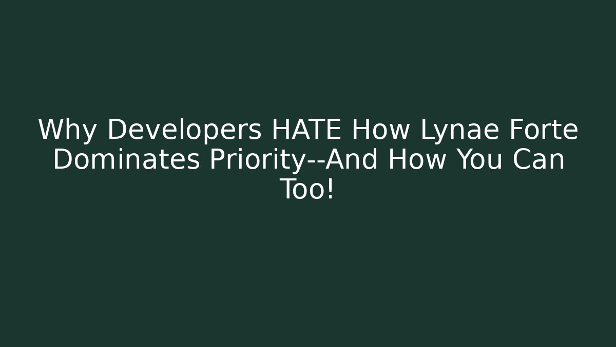 Why Developers HATE How Lynae Forte Dominates Priority—And How You Can Too!