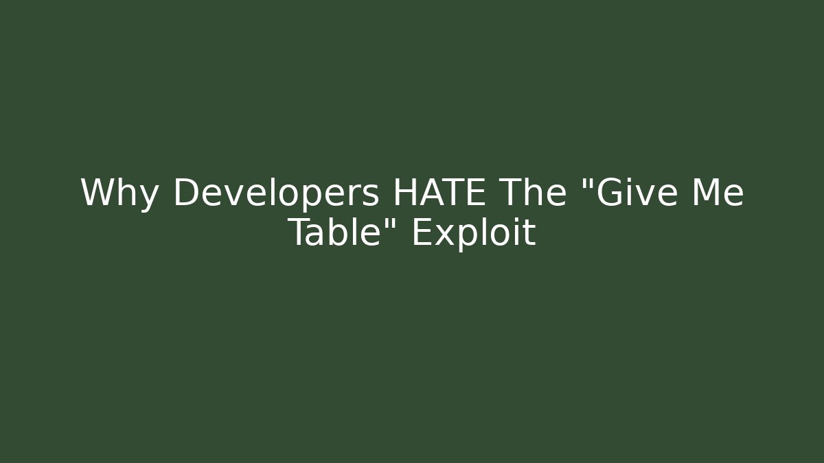 Why Developers HATE The "Give Me Table" Exploit