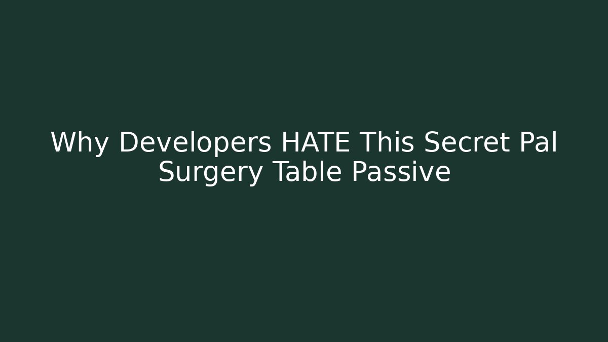 Why Developers HATE This Secret Pal Surgery Table Passive