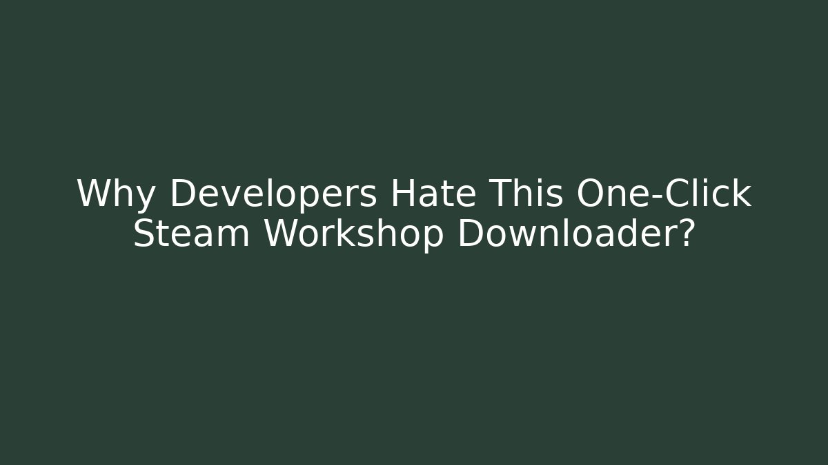 Why Developers Hate This One-Click Steam Workshop Downloader?