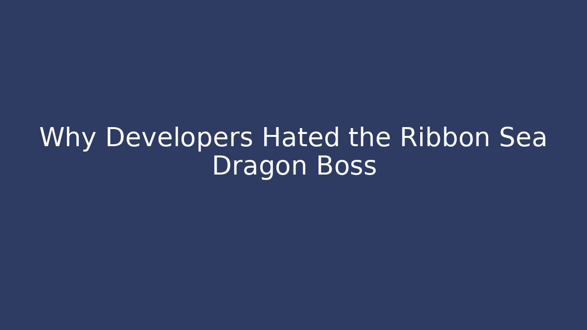 Why Developers Hated the Ribbon Sea Dragon Boss