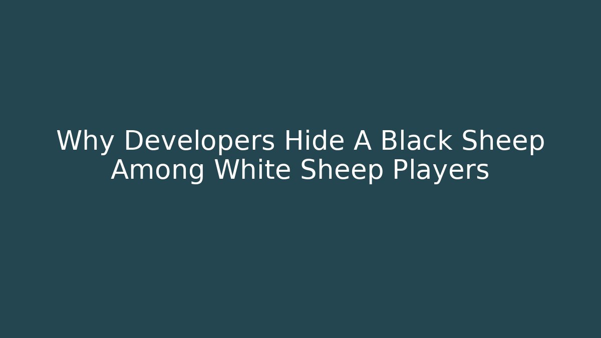 Why Developers Hide A Black Sheep Among White Sheep Players