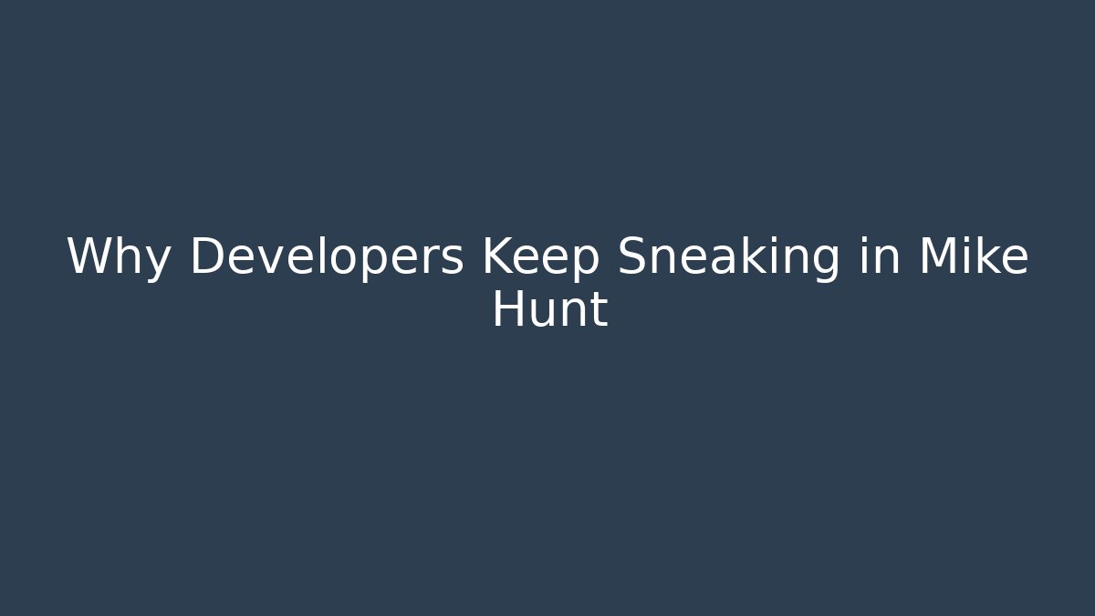 Why Developers Keep Sneaking in Mike Hunt