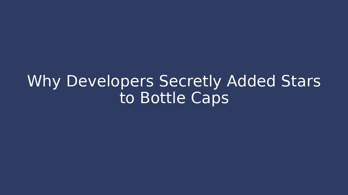 Why Developers Secretly Added Stars to Bottle Caps