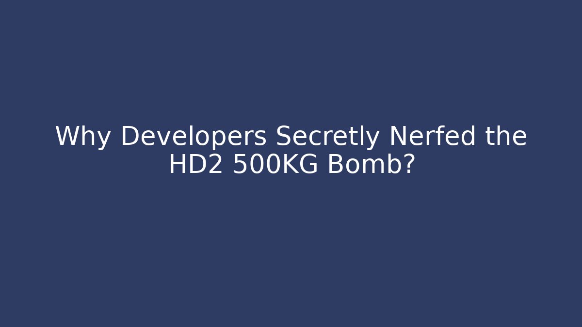 Why Developers Secretly Nerfed the HD2 500KG Bomb?