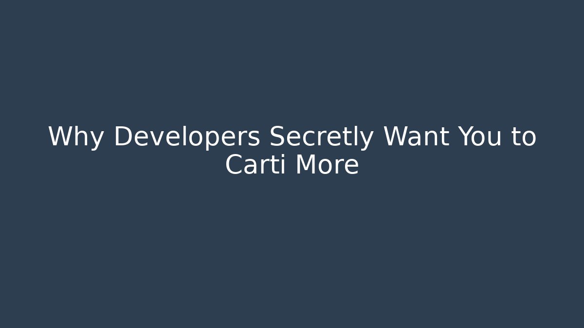 Why Developers Secretly Want You to Carti More