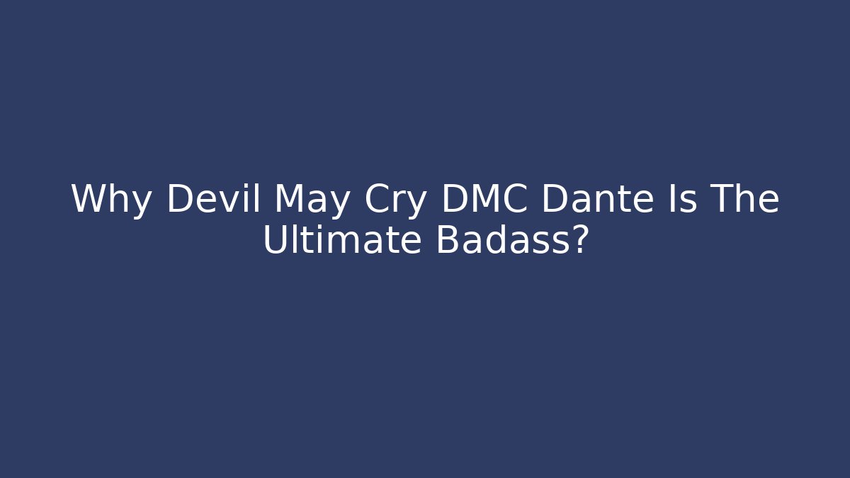 Why Devil May Cry DMC Dante Is The Ultimate Badass?