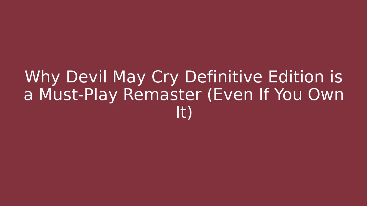 Why Devil May Cry Definitive Edition is a Must-Play Remaster (Even If You Own It)