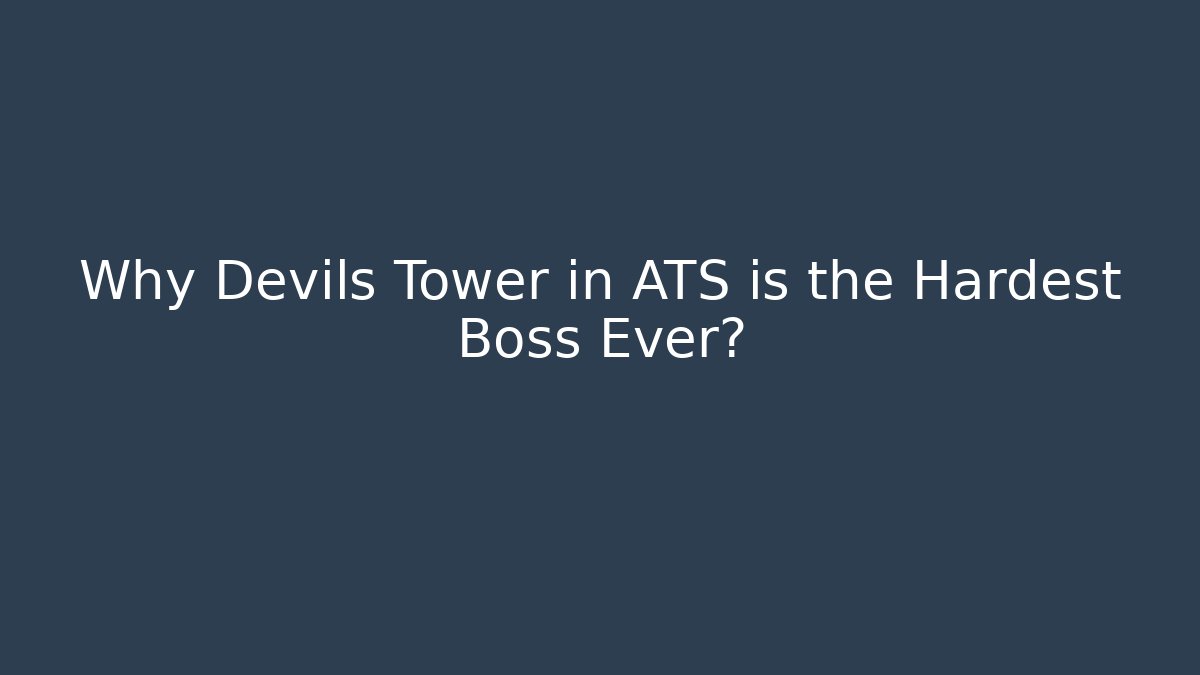 Why Devils Tower in ATS is the Hardest Boss Ever?