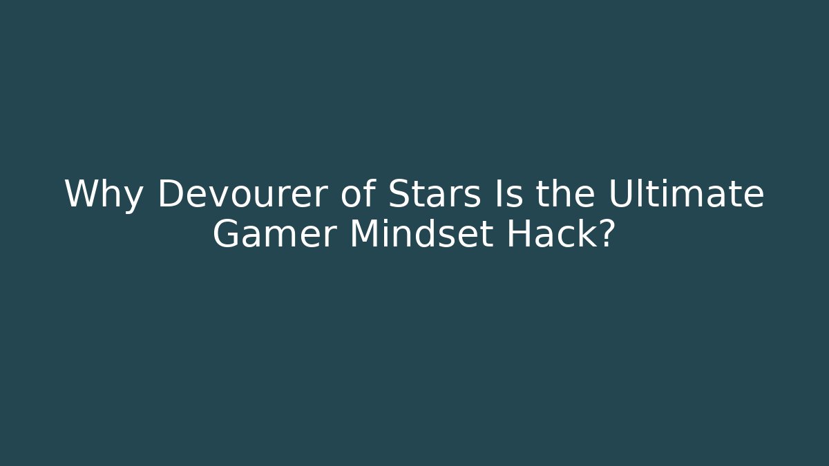 Why Devourer of Stars Is the Ultimate Gamer Mindset Hack?