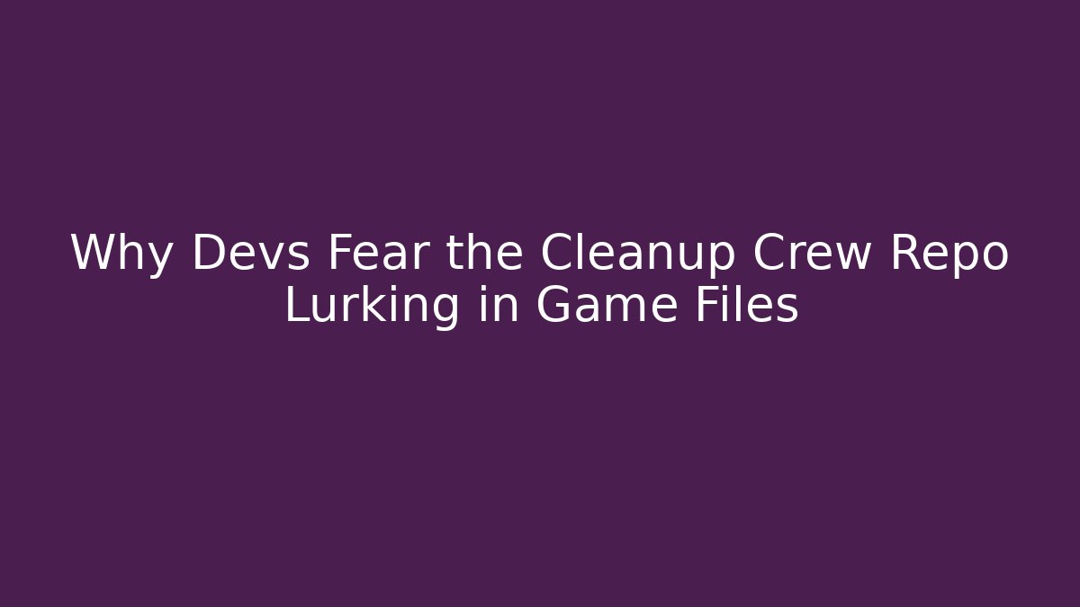 Why Devs Fear the Cleanup Crew Repo Lurking in Game Files