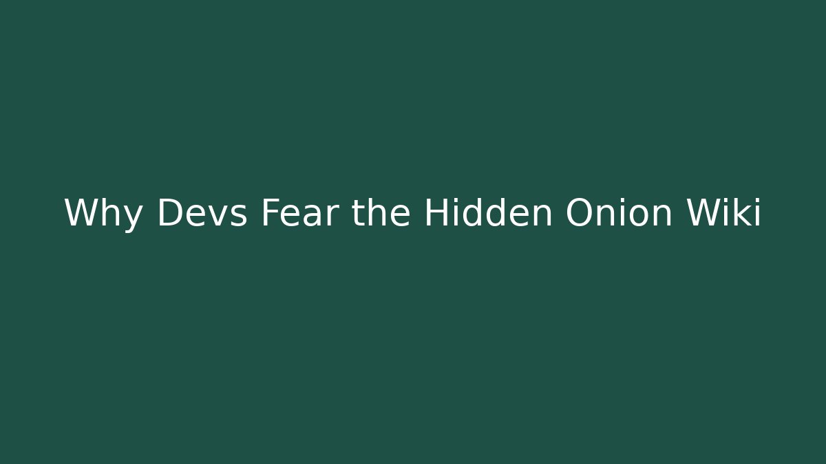 Why Devs Fear the Hidden Onion Wiki
