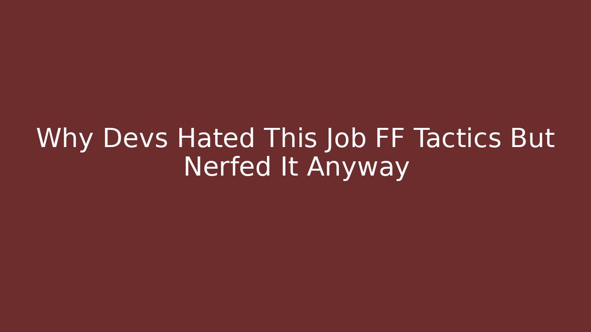 Why Devs Hated This Job FF Tactics But Nerfed It Anyway - Critter Realm