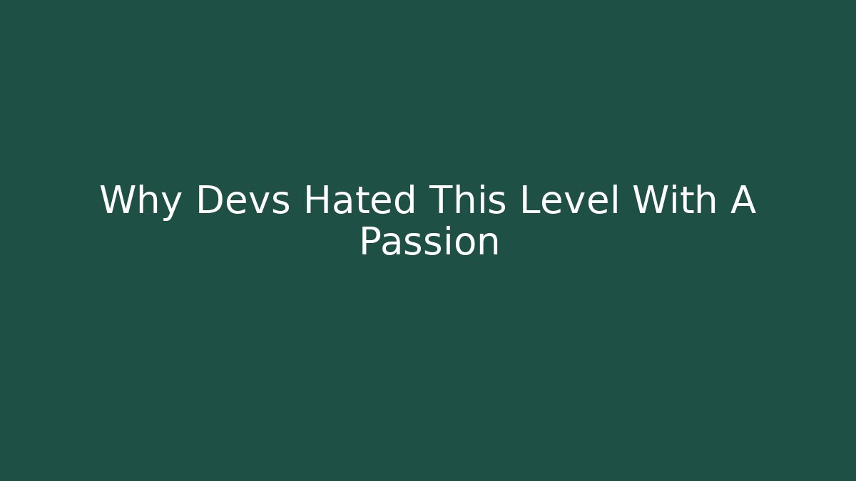 Why Devs Hated This Level With A Passion