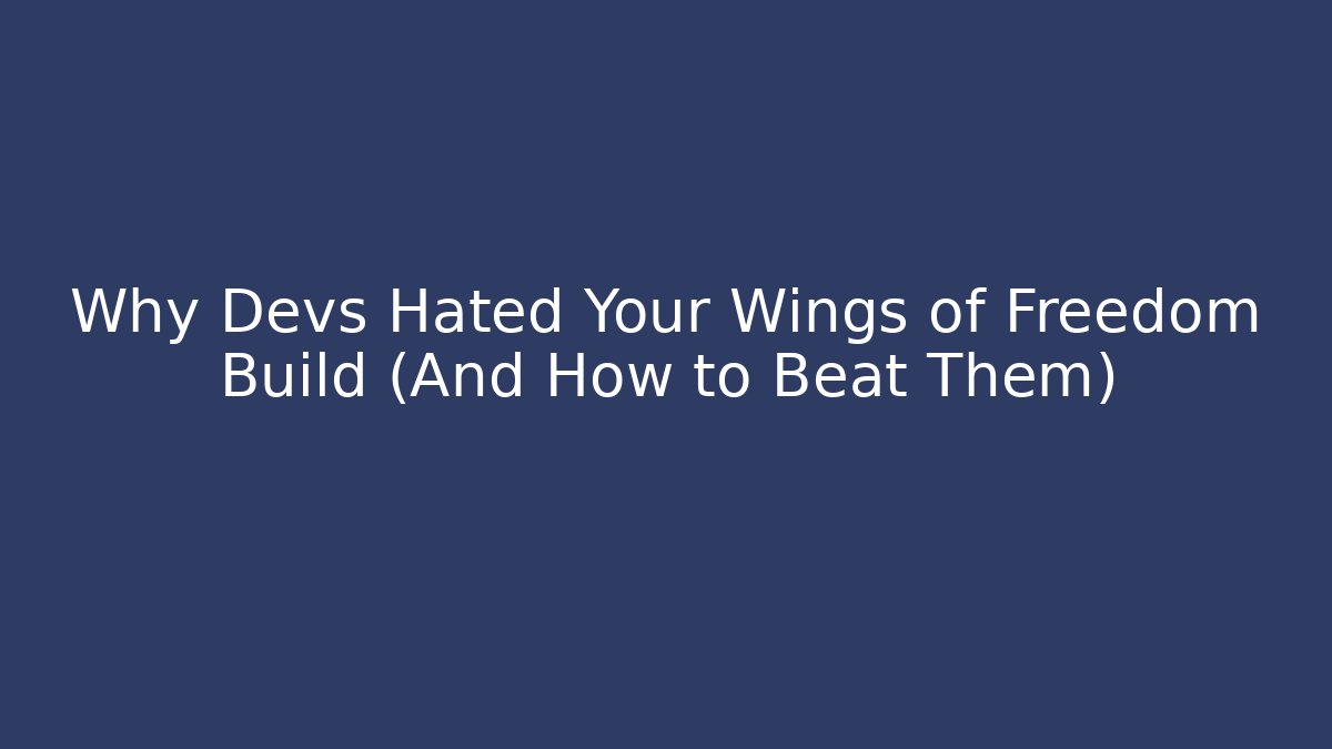 Why Devs Hated Your Wings of Freedom Build (And How to Beat Them)